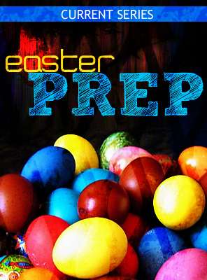 CURRENT SERIES: EASTER PREP
